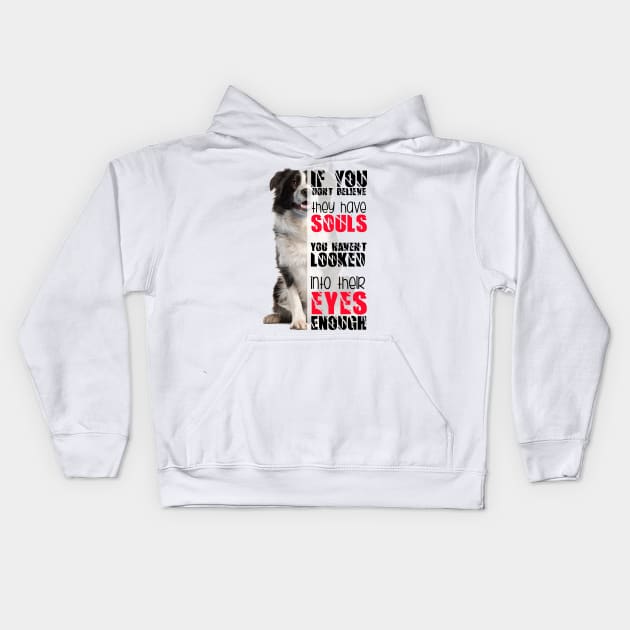 If you don't believe they has souls you haven't looked into their eyes enough Kids Hoodie by Otaka-Design